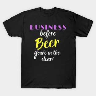 Business Before Beer, you´re in the Clear T-Shirt